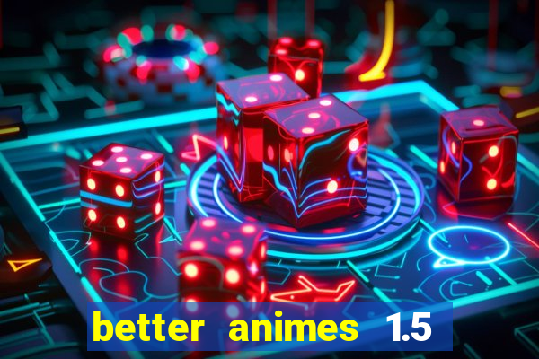 better animes 1.5 apk download